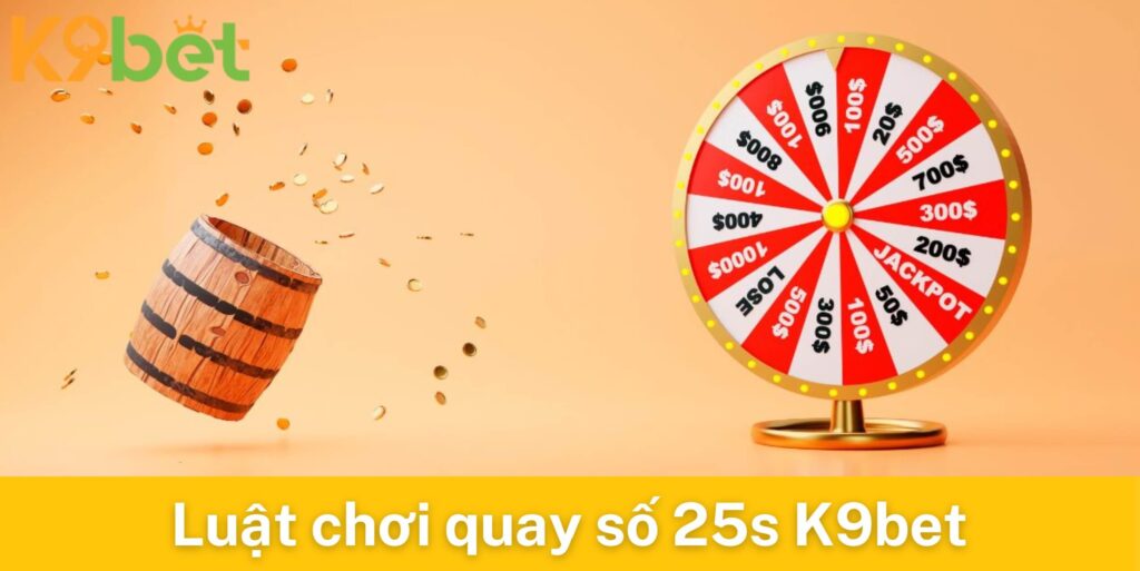 Luật chơi game quay số 25s K9bet