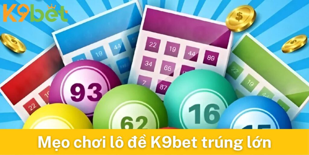 Mẹo chơi lô đề K9bet giúp người chơi trúng lớn
