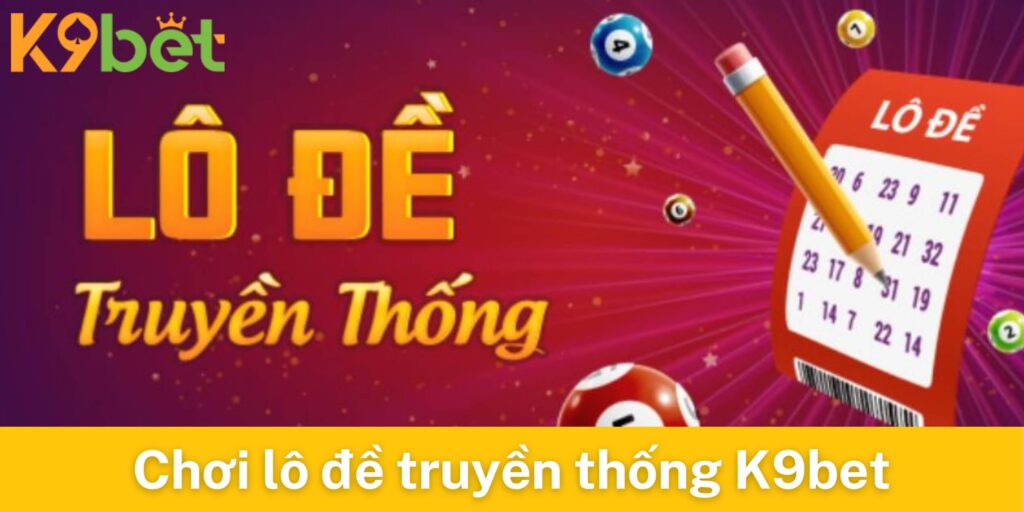 Nên chọn chơi lô đề truyền thống K9bet