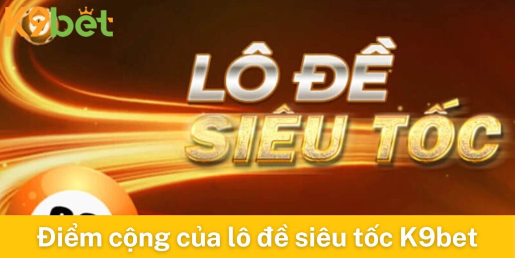Những điểm cổng của lô đề siêu tốc K9bet