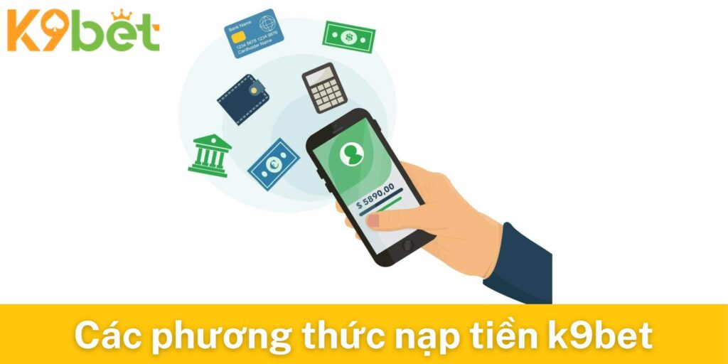 Tổng hợp các phương thức nạp tiền K9bet