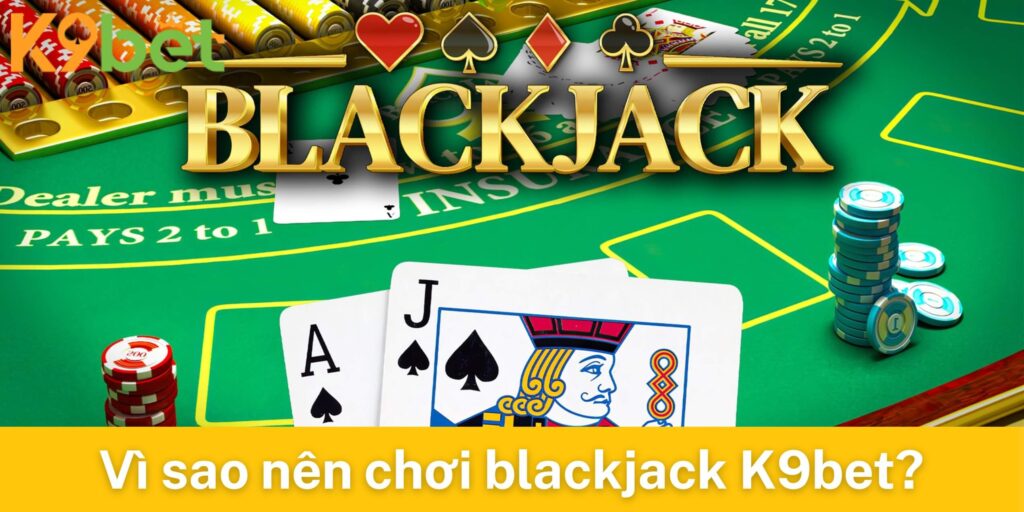Vì sao nên chơi blackjack K9bet