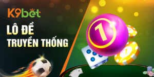 Lô Đề Truyền Thống K9BET – Sân Chơi Cược Số Hấp Dẫn