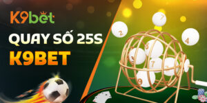 Quay Số 25s K9BET – Trò Chơi “Chớp Nhoáng” Đầy Thử Thách