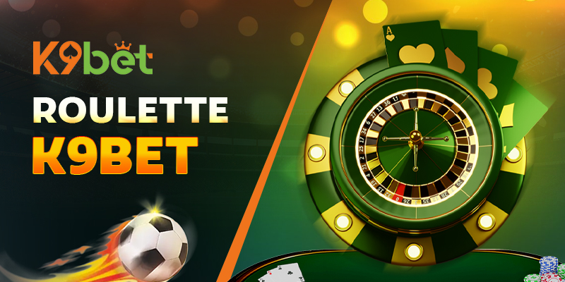 Roulette K9BET – Trò chơi khiến hàng ngàn người mê mẩn mỗi ngày